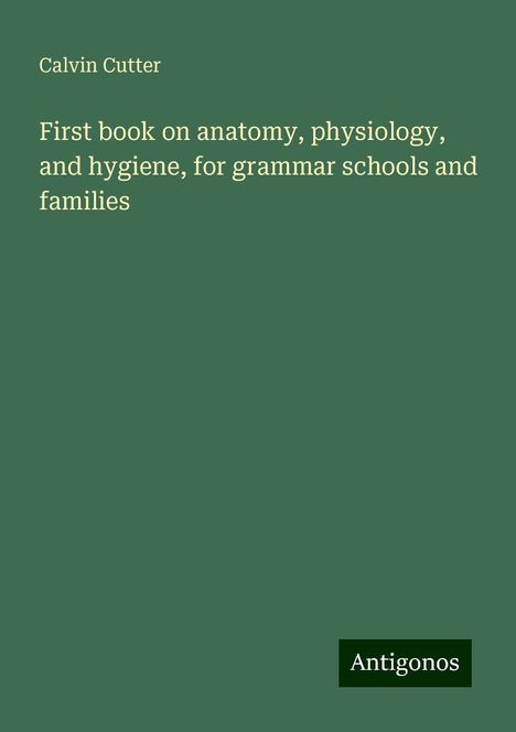 Calvin Cutter: First book on anatomy, physiology, and hygiene, for grammar schools and families, Buch