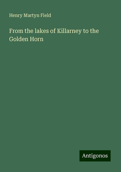 Henry Martyn Field: From the lakes of Killarney to the Golden Horn, Buch