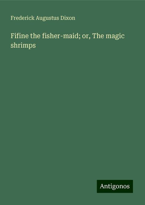 Frederick Augustus Dixon: Fifine the fisher-maid; or, The magic shrimps, Buch