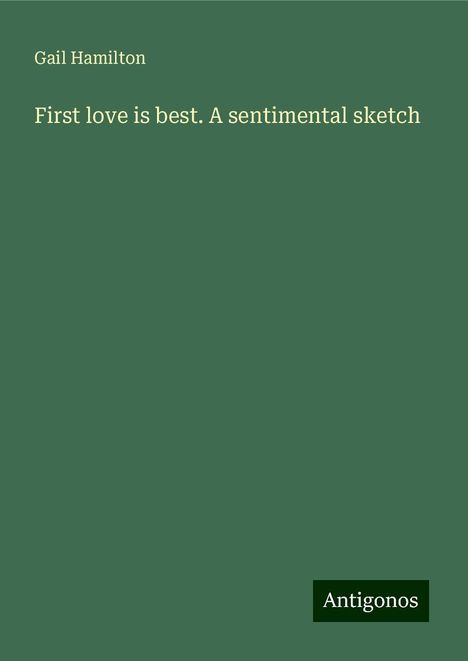 Gail Hamilton: First love is best. A sentimental sketch, Buch