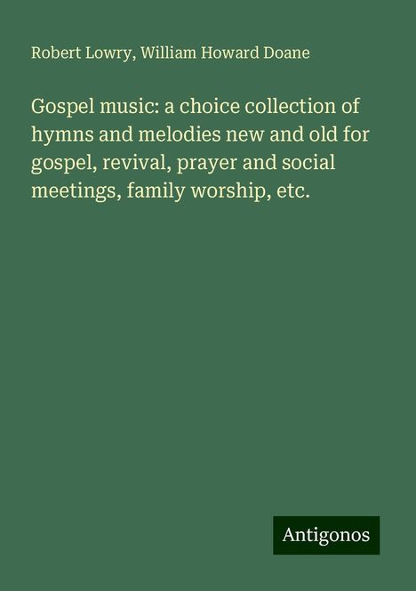 Robert Lowry: Gospel music: a choice collection of hymns and melodies new and old for gospel, revival, prayer and social meetings, family worship, etc., Buch