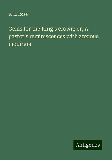 R. E. Rose: Gems for the King's crown; or, A pastor's reminiscences with anxious inquirers, Buch