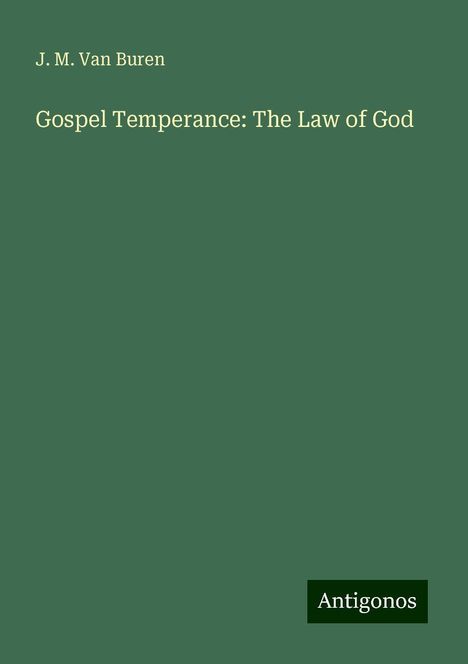 J. M. Van Buren: Gospel Temperance: The Law of God, Buch