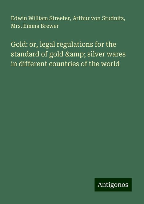 Edwin William Streeter: Gold: or, legal regulations for the standard of gold &amp; silver wares in different countries of the world, Buch