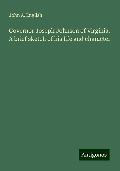 John A. English: Governor Joseph Johnson of Virginia. A brief sketch of his life and character, Buch