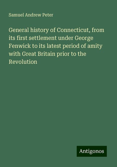 Samuel Andrew Peter: General history of Connecticut, from its first settlement under George Fenwick to its latest period of amity with Great Britain prior to the Revolution, Buch