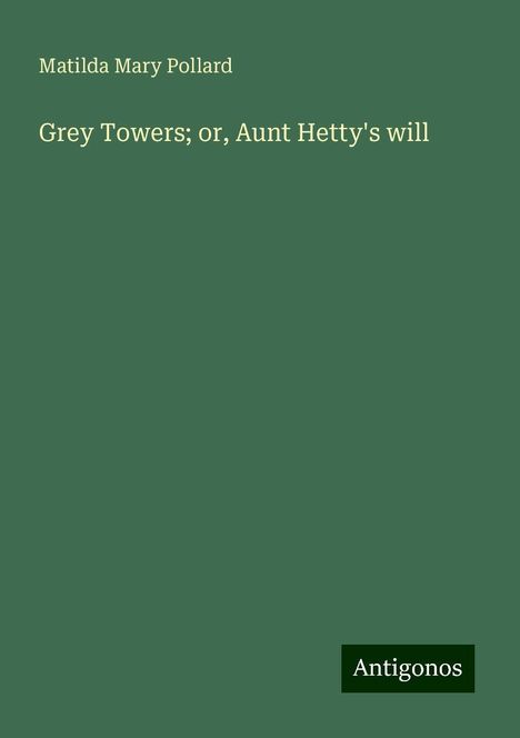 Matilda Mary Pollard: Grey Towers; or, Aunt Hetty's will, Buch