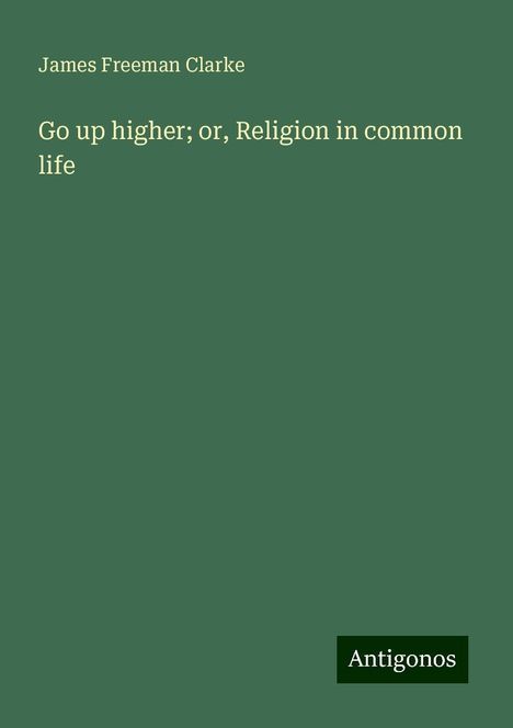 James Freeman Clarke: Go up higher; or, Religion in common life, Buch