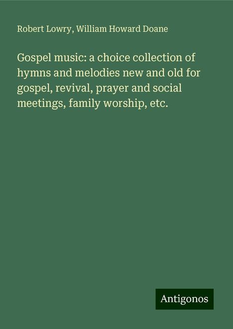 Robert Lowry: Gospel music: a choice collection of hymns and melodies new and old for gospel, revival, prayer and social meetings, family worship, etc., Buch