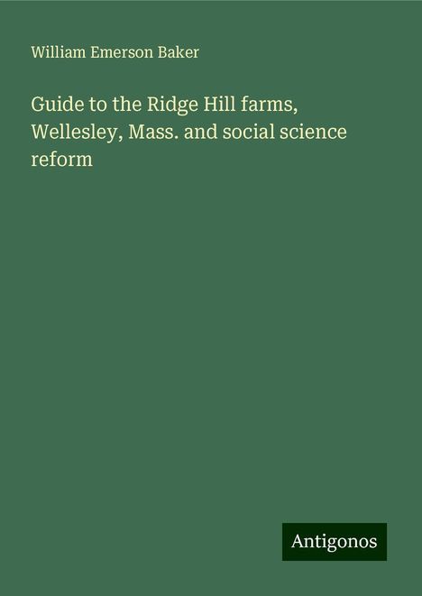 William Emerson Baker: Guide to the Ridge Hill farms, Wellesley, Mass. and social science reform, Buch