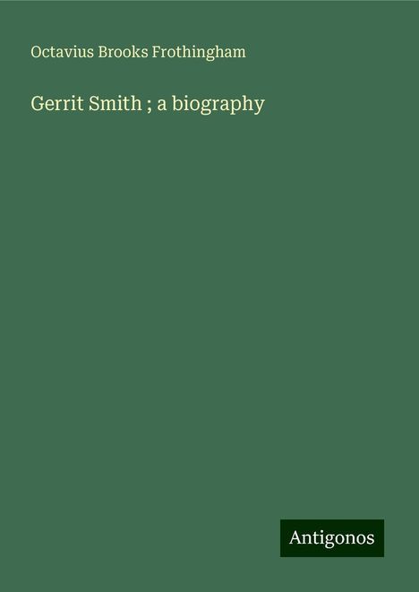 Octavius Brooks Frothingham: Gerrit Smith ; a biography, Buch