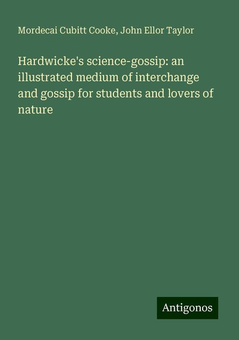 Mordecai Cubitt Cooke: Hardwicke's science-gossip: an illustrated medium of interchange and gossip for students and lovers of nature, Buch