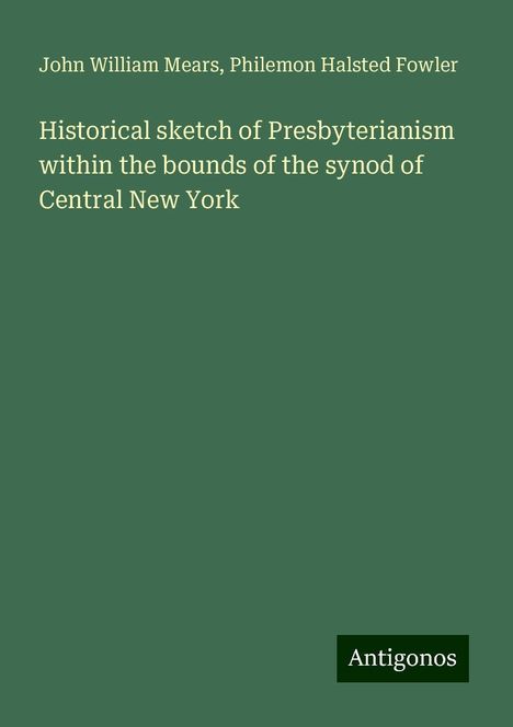 John William Mears: Historical sketch of Presbyterianism within the bounds of the synod of Central New York, Buch