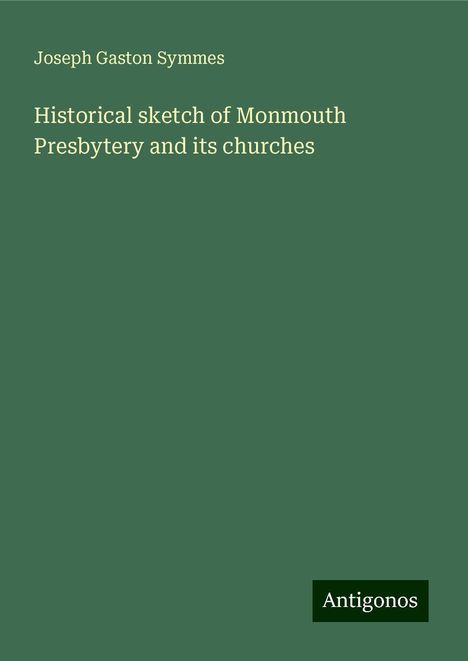 Joseph Gaston Symmes: Historical sketch of Monmouth Presbytery and its churches, Buch