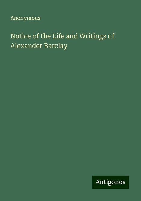 Anonymous: Notice of the Life and Writings of Alexander Barclay, Buch