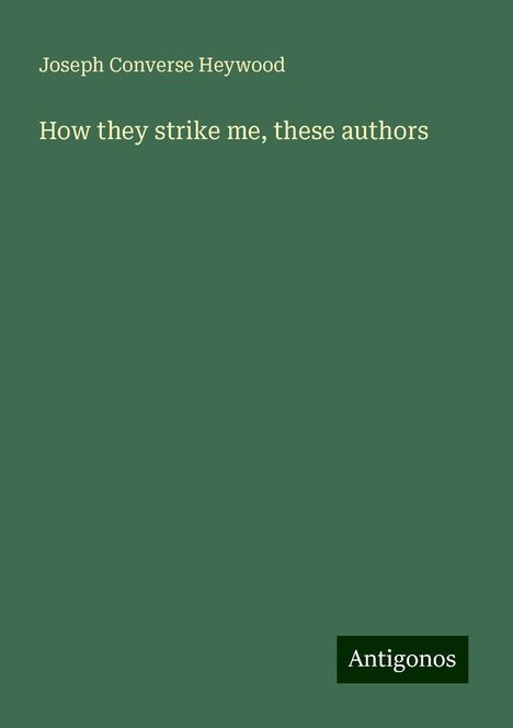 Joseph Converse Heywood: How they strike me, these authors, Buch