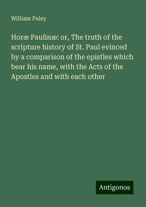 William Paley: Horæ Paulinæ: or, The truth of the scripture history of St. Paul evinced by a comparison of the epistles which bear his name, with the Acts of the Apostles and with each other, Buch