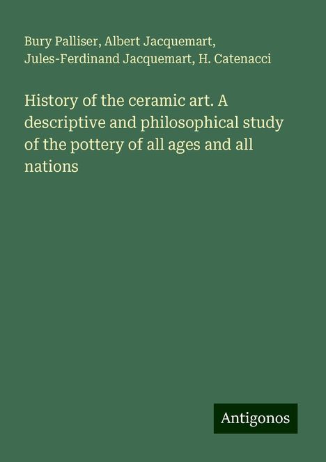 Bury Palliser: History of the ceramic art. A descriptive and philosophical study of the pottery of all ages and all nations, Buch