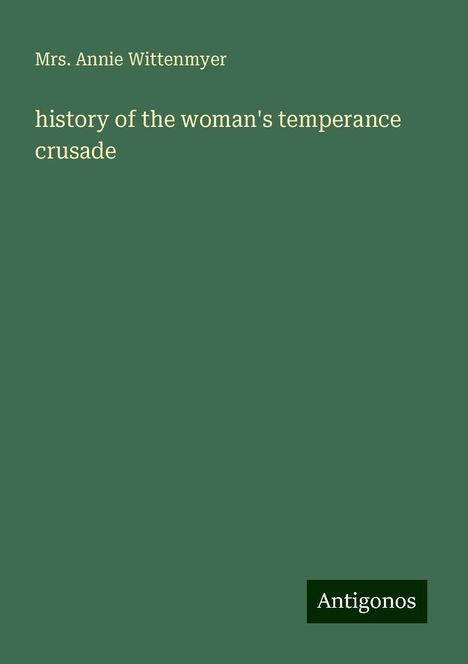 Annie Wittenmyer: history of the woman's temperance crusade, Buch