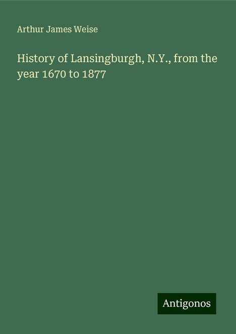 Arthur James Weise: History of Lansingburgh, N.Y., from the year 1670 to 1877, Buch