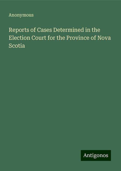 Anonymous: Reports of Cases Determined in the Election Court for the Province of Nova Scotia, Buch