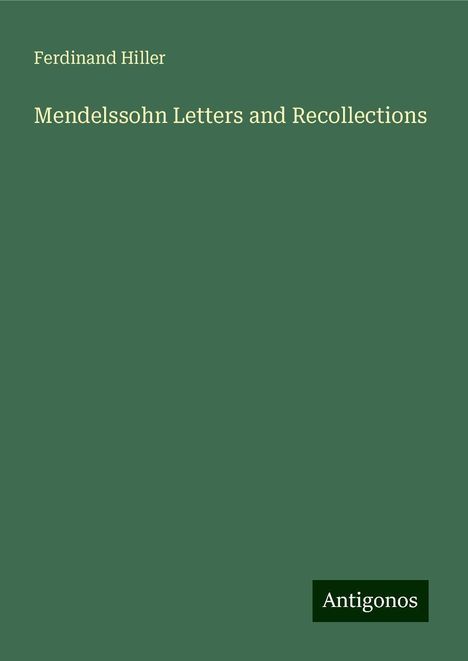 Ferdinand Hiller (1811-1885): Mendelssohn Letters and Recollections, Buch