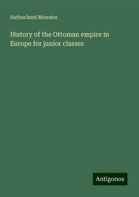 Sutherland Menzies: History of the Ottoman empire in Europe for junior classes, Buch