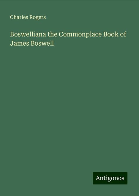 Charles Rogers: Boswelliana the Commonplace Book of James Boswell, Buch