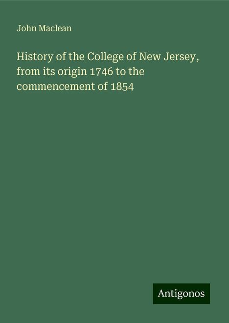 John Maclean: History of the College of New Jersey, from its origin 1746 to the commencement of 1854, Buch