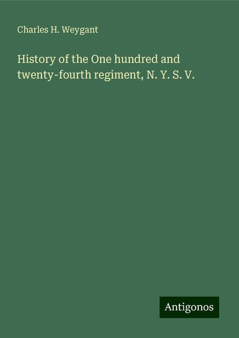 Charles H. Weygant: History of the One hundred and twenty-fourth regiment, N. Y. S. V., Buch