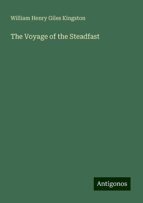 William Henry Giles Kingston: The Voyage of the Steadfast, Buch