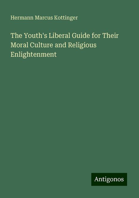 Hermann Marcus Kottinger: The Youth's Liberal Guide for Their Moral Culture and Religious Enlightenment, Buch