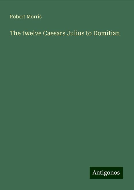 Robert Morris (geb. 1943): The twelve Caesars Julius to Domitian, Buch