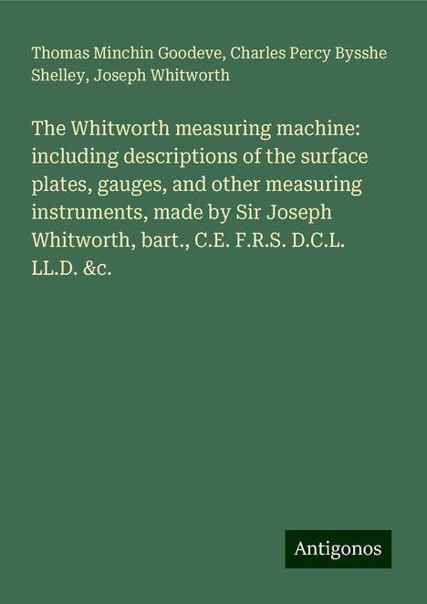 Thomas Minchin Goodeve: The Whitworth measuring machine: including descriptions of the surface plates, gauges, and other measuring instruments, made by Sir Joseph Whitworth, bart., C.E. F.R.S. D.C.L. LL.D. &c., Buch