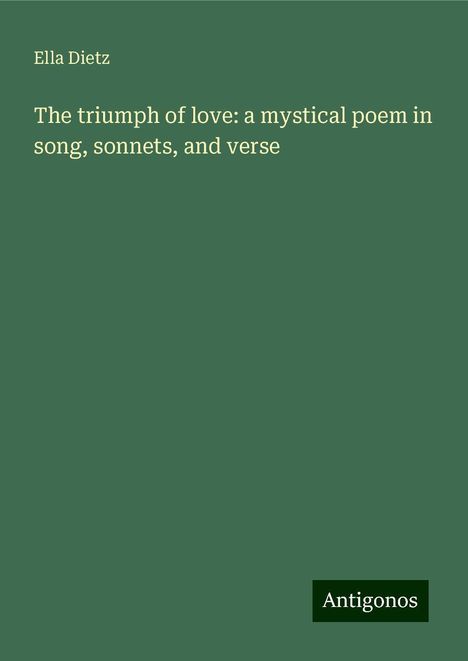 Ella Dietz: The triumph of love: a mystical poem in song, sonnets, and verse, Buch