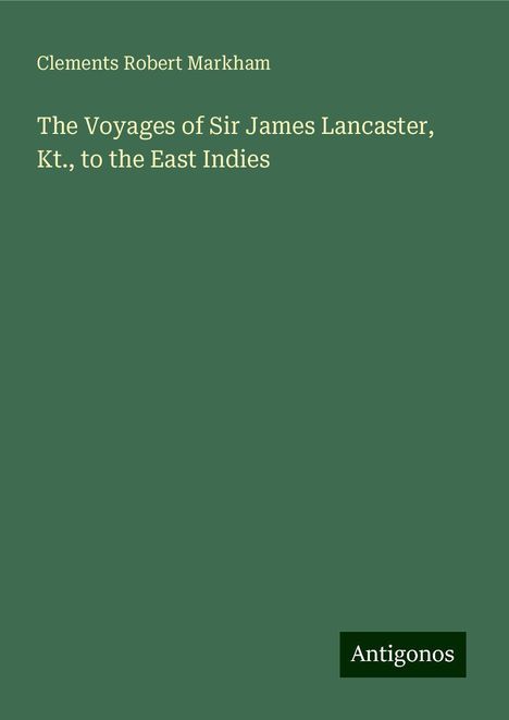 Clements Robert Markham: The Voyages of Sir James Lancaster, Kt., to the East Indies, Buch