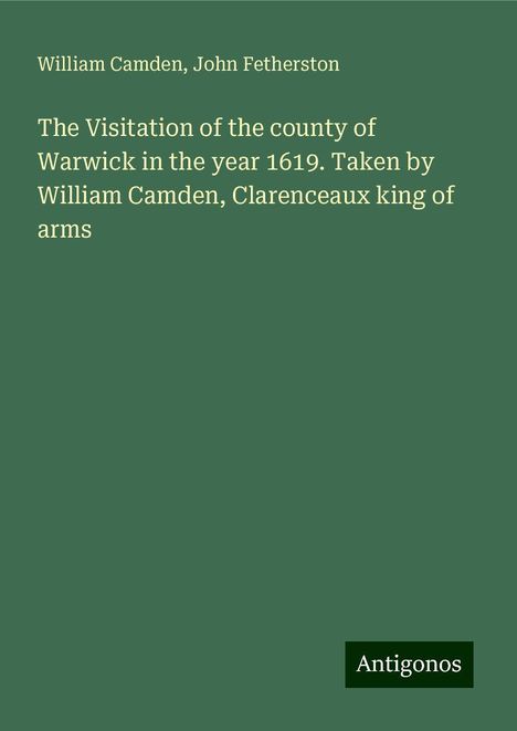 William Camden: The Visitation of the county of Warwick in the year 1619. Taken by William Camden, Clarenceaux king of arms, Buch