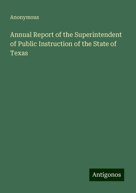 Anonymous: Annual Report of the Superintendent of Public Instruction of the State of Texas, Buch