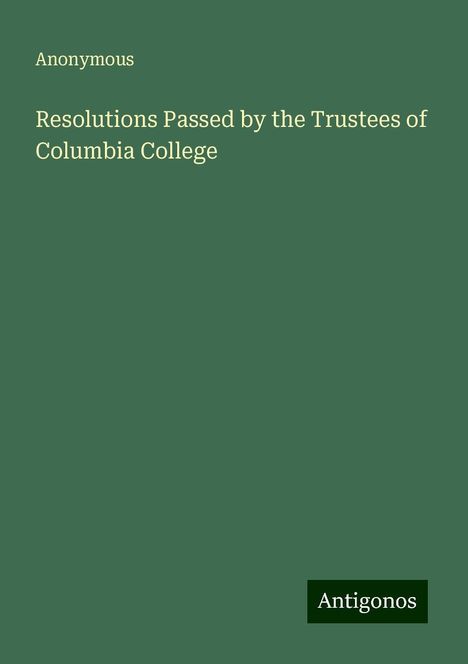 Anonymous: Resolutions Passed by the Trustees of Columbia College, Buch