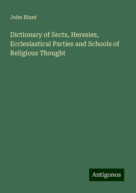 John Blunt: Dictionary of Sects, Heresies, Ecclesiastical Parties and Schools of Religious Thought, Buch