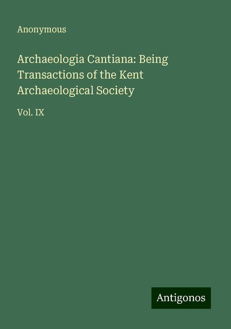 Anonymous: Archaeologia Cantiana: Being Transactions of the Kent Archaeological Society, Buch