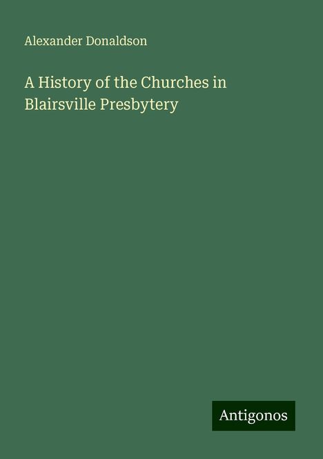 Alexander Donaldson: A History of the Churches in Blairsville Presbytery, Buch