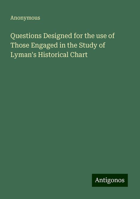 Anonymous: Questions Designed for the use of Those Engaged in the Study of Lyman's Historical Chart, Buch