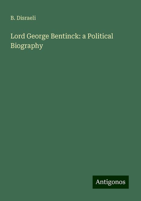 B. Disraeli: Lord George Bentinck: a Political Biography, Buch