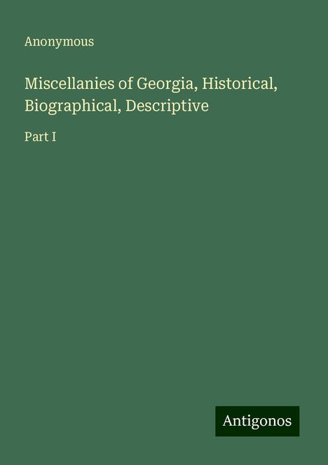 Anonymous: Miscellanies of Georgia, Historical, Biographical, Descriptive, Buch