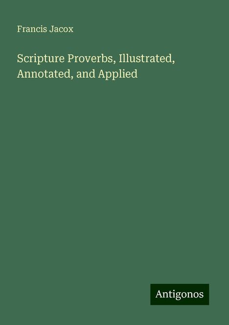 Francis Jacox: Scripture Proverbs, Illustrated, Annotated, and Applied, Buch