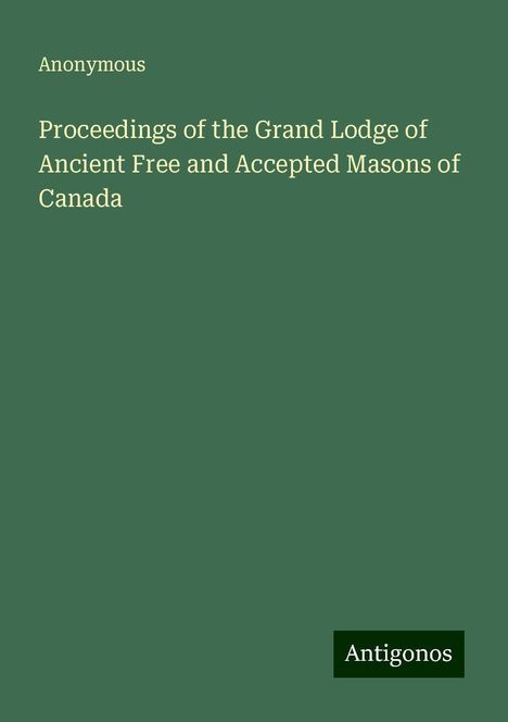 Anonymous: Proceedings of the Grand Lodge of Ancient Free and Accepted Masons of Canada, Buch