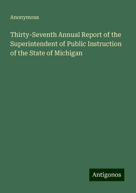 Anonymous: Thirty-Seventh Annual Report of the Superintendent of Public Instruction of the State of Michigan, Buch