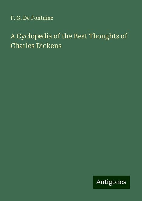 F. G. De Fontaine: A Cyclopedia of the Best Thoughts of Charles Dickens, Buch