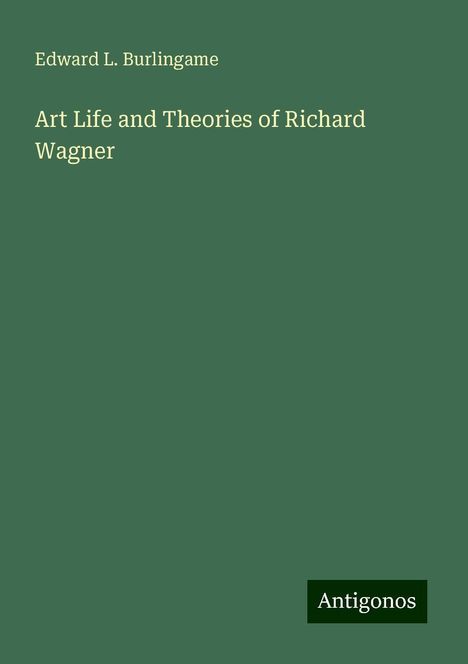 Edward L. Burlingame: Art Life and Theories of Richard Wagner, Buch